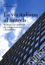 La via italiana al Fintech. Strategie ed esperienze nel settore bancario e finanziario libro