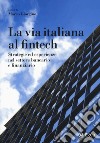 La via italiana al Fintech. Strategie ed esperienze nel settore bancario e finanziario libro