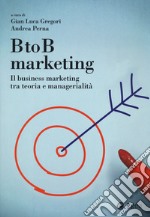 BtoB marketing. Il business marketing tra teoria e managerialità libro