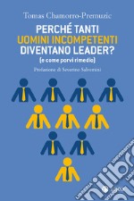 Perché tanti uomini incompetenti diventano leader? (e come porvi rimedio) libro