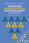 Perché tanti uomini incompetenti diventano leader? (e come porvi rimedio) libro di Chamorro-Premuzic Tomas