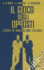 Il gioco degli opposti. Storie di innovazione italiana libro