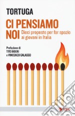 Ci pensiamo noi. Dieci proposte per far spazio ai giovani in Italia libro