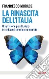 La rinascita dell'Italia. Una visione per il futuro tra etica ed estetica aumentate libro di Morace Francesco