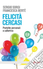 Felicità cercasi. Pratiche personali e collettive libro