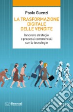 La trasformazione digitale delle vendite. Innovare strategie e processi commerciali con le tecnologie libro