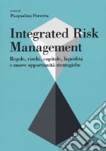 Integrated risk management. Regole, rischi, capitale, liquidità e nuove opportunità strategiche libro