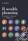 Il wealth planning. Strumenti e soluzioni libro di Belluzzo Luigi