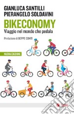 Bikeconomy. Viaggio nel mondo che pedala. Nuova ediz.