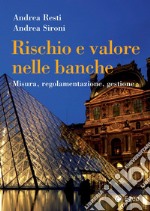 Rischio e valore nelle banche. Misura, regolamentazione, gestione