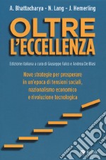 Oltre l'eccellenza. Nuove strategie per prosperare in un'epoca di tensioni sociali, nazionalismo economico e rivoluzione tecnologica libro