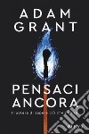 Pensaci ancora. Il potere di sapere ciò che non sai libro di Grant Adam