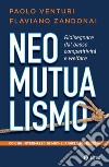 Neomutualismo. Ridisegnare dal basso competitività e welfare libro di Venturi Paolo Zandonai Flaviano