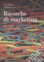 Ricerche di marketing. Metodologie e tecniche per le decisioni strategiche e operative di marketing libro