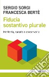 Fiducia sostantivo plurale. Meritarla, curarla e conservarla libro di Sorgi Sergio Berté Francesca