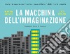 La macchina dell'immaginazione. Come far nascere nuove idee e creare il futuro della vostra azienda libro