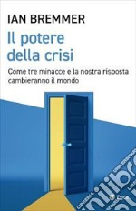 Il potere della crisi. Come tre minacce e la nostra risposta cambieranno il mondo libro