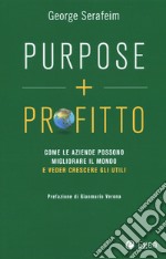 Purpose + profitto. Come le aziende possono migliorare il mondo e veder crescere gli utili libro