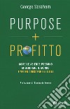 Purpose + profitto. Come le aziende possono migliorare il mondo e veder crescere gli utili libro