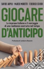 Giocare d'anticipo. Le imprese italiane e il vantaggio di una resilienza costruita nel tempo libro