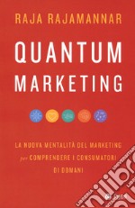 Quantum marketing. La nuova mentalità del marketing per comprendere i consumatori di domani