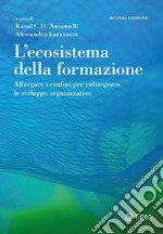 L'ecosistema della formazione. Allargare i confini per ridisegnare lo sviluppo organizzativo libro