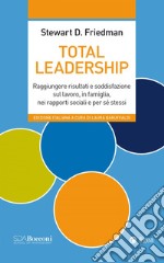 Total leadership. Raggiungere risultati e soddisfazione sul lavoro, in famiglia, nei rapporti sociali e per sé stessi