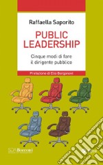 Public leadership. Cinque modi di fare il dirigente pubblico libro