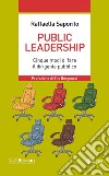 Public leadership. Cinque modi di fare il dirigente pubblico libro