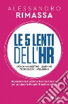 Le 5 lenti dell'HR. Ripensare la funzione risorse umane per guidare la people transformation libro di Rimassa Alessandro