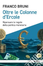 Oltre le colonne d'Ercole. Ripensare le regole della politica monetaria libro