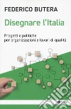 Disegnare l'Italia. Progetti e politiche per organizzazioni e lavori di qualità libro