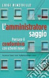 L'amministratore saggio. Pensare il condominio con schemi nuovi libro