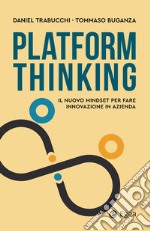 Platform thinking. Il nuovo mindset per fare innovazione in azienda libro