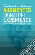 Augmented signature experience. Umanità, dati e tecnologie per ingaggiare il cliente libro