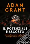 Il potenziale nascosto. Sbloccare le nostre risorse più preziose per raggiungere grandi traguardi libro