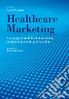 Healthcare marketing. Strategie e modelli di marketing comportamentale per la salute libro