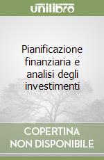 Pianificazione finanziaria e analisi degli investimenti libro