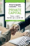 Private capital. Principi e pratiche di private equity e private debt libro