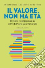 Il valore non ha età. Persone e organizzazioni oltre il divario generazionale