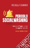 Pericolo socialwashing. Comunicare l'impegno sociale tra opportunità e rischi libro di Sobrero Rossella