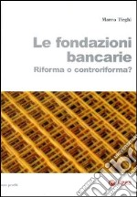 Le fondazioni bancarie. Riforma o controriforma? libro