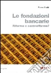 Le fondazioni bancarie. Riforma o controriforma? libro