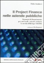 Il project financing nelle aziende pubbliche. Strumenti di finanziamento per enti locali e aziende sanitarie. La novità della Legge 166/2002 libro