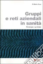 Gruppi e reti aziendali in sanità. Strategia e gestione libro