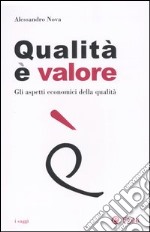 Qualità è valore. Gli aspetti economici della qualità libro