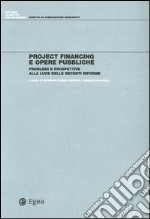 Project financing e opere pubbliche. Problemi e prospettive alla luce delle recenti riforme libro