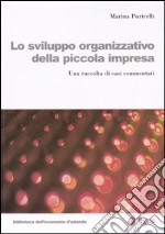 Lo sviluppo organizzativo della piccola impresa. Una raccolta di casi commentati