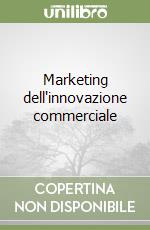 Marketing dell'innovazione commerciale libro