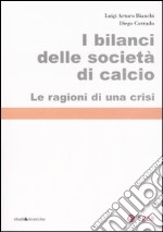 I bilanci delle società di calcio. Le ragioni di una crisi libro